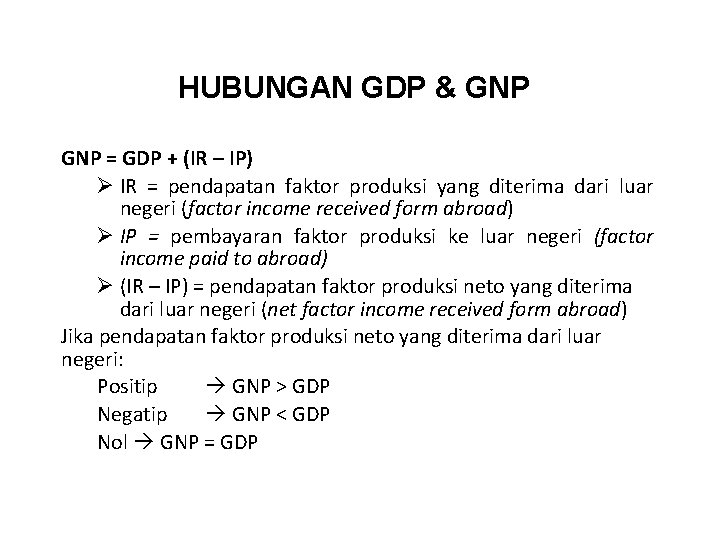 HUBUNGAN GDP & GNP = GDP + (IR – IP) Ø IR = pendapatan
