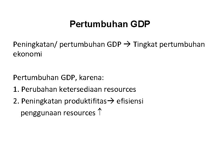 Pertumbuhan GDP Peningkatan/ pertumbuhan GDP Tingkat pertumbuhan ekonomi Pertumbuhan GDP, karena: 1. Perubahan ketersediaan