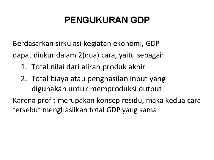 PENGUKURAN GDP Berdasarkan sirkulasi kegiatan ekonomi, GDP dapat diukur dalam 2(dua) cara, yaitu sebagai: