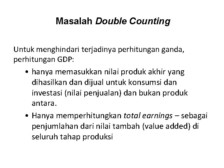 Masalah Double Counting Untuk menghindari terjadinya perhitungan ganda, perhitungan GDP: • hanya memasukkan nilai