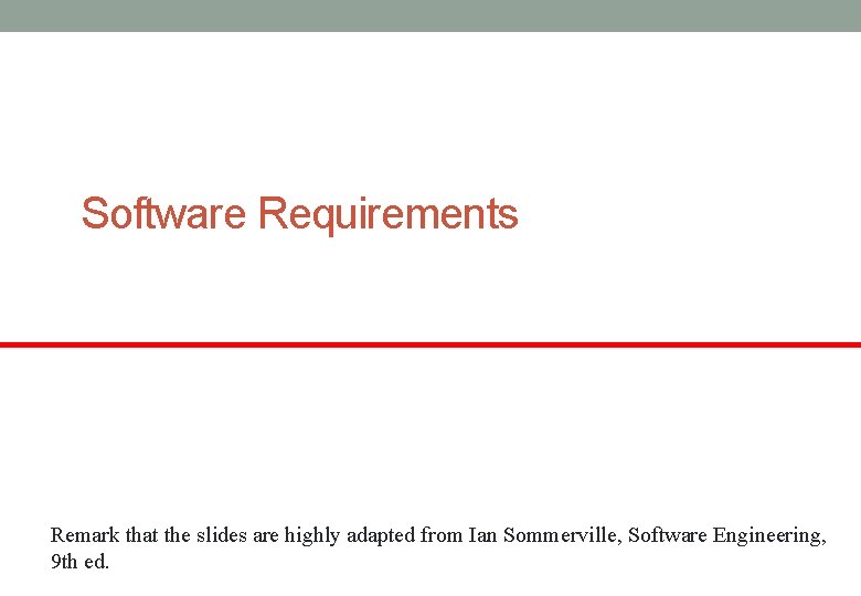 Software Requirements Remark that the slides are highly adapted from Ian Sommerville, Software Engineering,