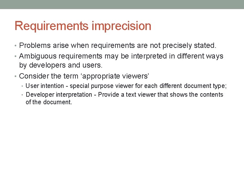 Requirements imprecision • Problems arise when requirements are not precisely stated. • Ambiguous requirements