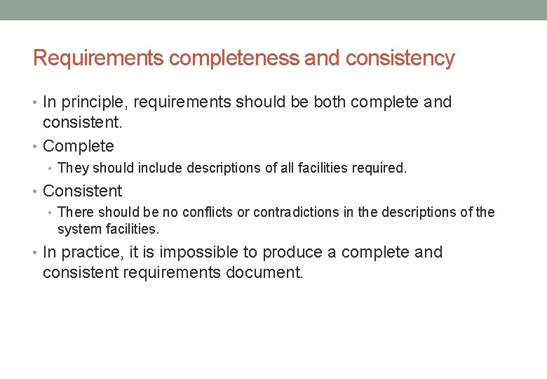 Requirements completeness and consistency • In principle, requirements should be both complete and consistent.