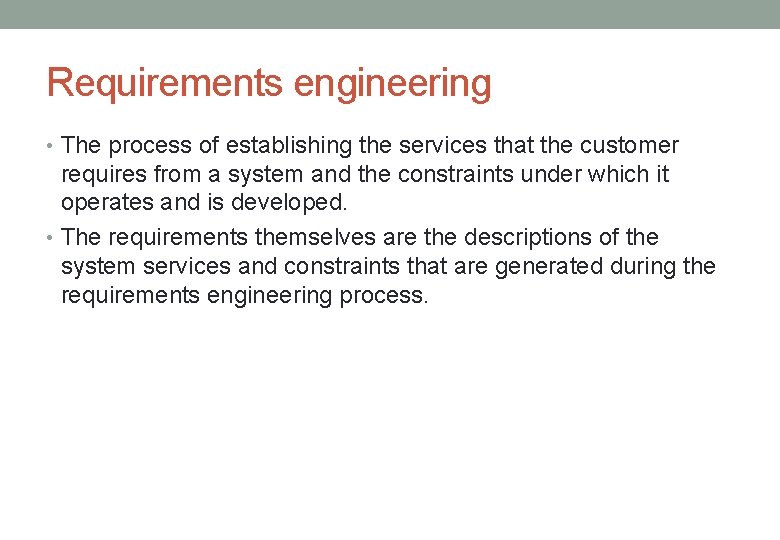 Requirements engineering • The process of establishing the services that the customer requires from