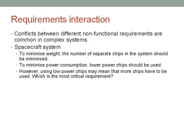 Requirements interaction • Conflicts between different non-functional requirements are common in complex systems. •