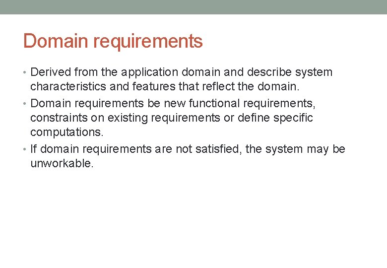 Domain requirements • Derived from the application domain and describe system characteristics and features