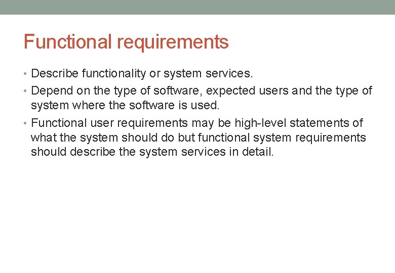 Functional requirements • Describe functionality or system services. • Depend on the type of