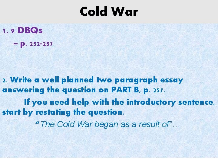 Cold War 1. 9 DBQs – p. 252 -257 2. Write a well planned