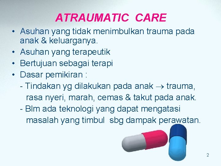 ATRAUMATIC CARE • Asuhan yang tidak menimbulkan trauma pada anak & keluarganya. • Asuhan ATRAUMATIC CARE • Asuhan yang tidak menimbulkan trauma pada anak & keluarganya. • Asuhan