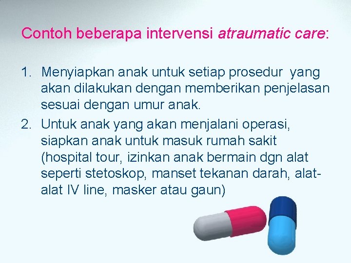Contoh beberapa intervensi atraumatic care: 1. Menyiapkan anak untuk setiap prosedur yang akan dilakukan Contoh beberapa intervensi atraumatic care: 1. Menyiapkan anak untuk setiap prosedur yang akan dilakukan