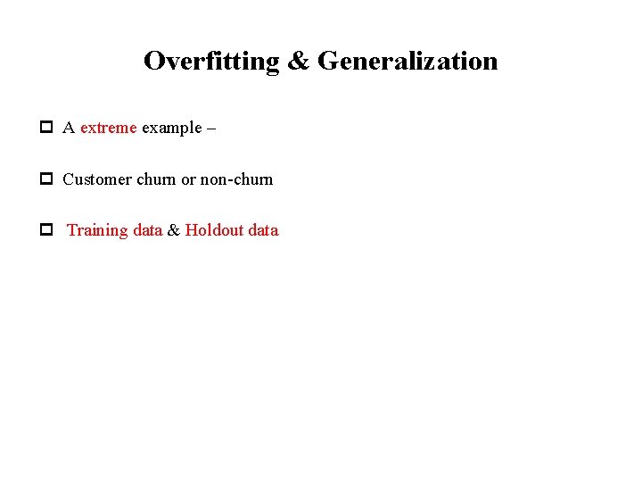 Overfitting & Generalization p A extreme example – p Customer churn or non-churn p