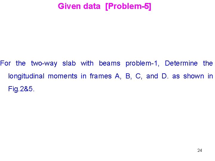 Given data [Problem-5] For the two-way slab with beams problem-1, Determine the longitudinal moments