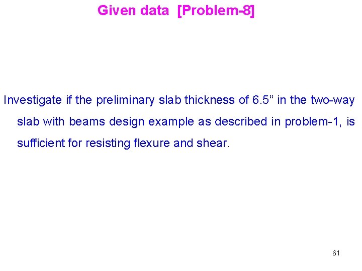 Given data [Problem-8] Investigate if the preliminary slab thickness of 6. 5” in the
