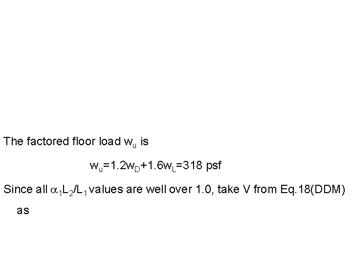 The factored floor load wu is wu=1. 2 w. D+1. 6 w. L=318 psf