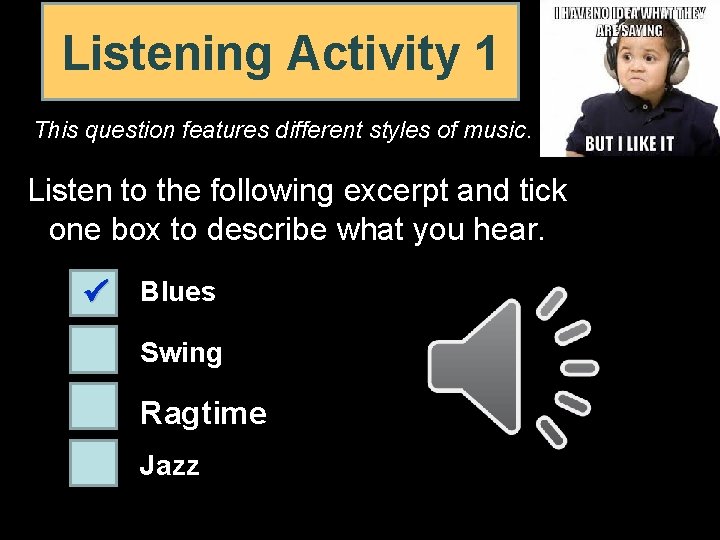 Listening Activity 1 This question features different styles of music. Listen to the following