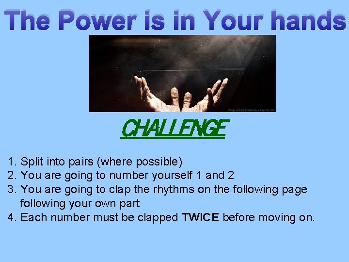 The Power is in Your hands Challenge 1. Split into pairs (where possible) 2.