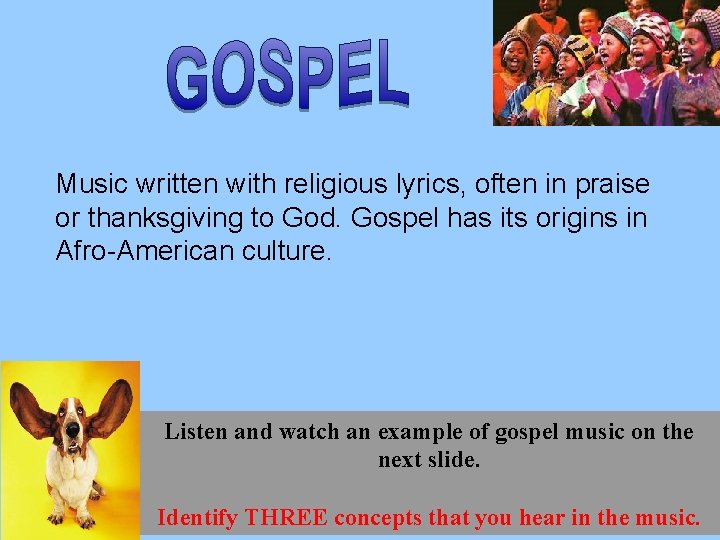 Music written with religious lyrics, often in praise or thanksgiving to God. Gospel has