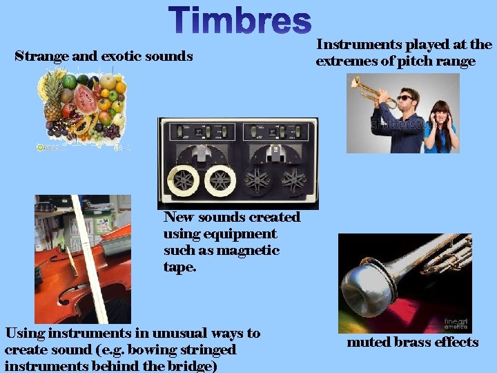 Strange and exotic sounds Instruments played at the extremes of pitch range New sounds