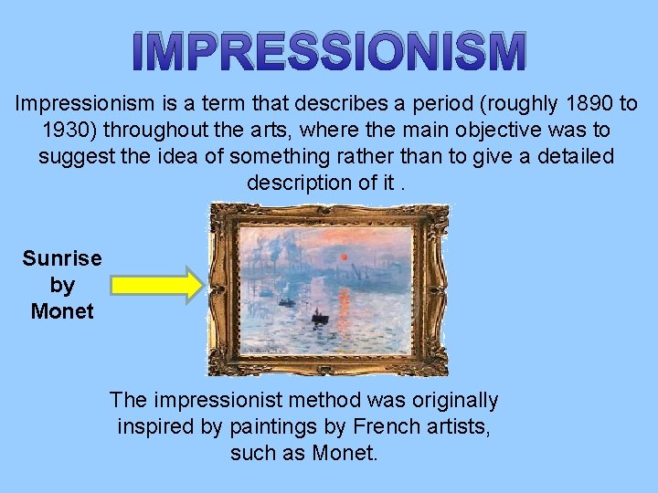 IMPRESSIONISM Impressionism is a term that describes a period (roughly 1890 to 1930) throughout