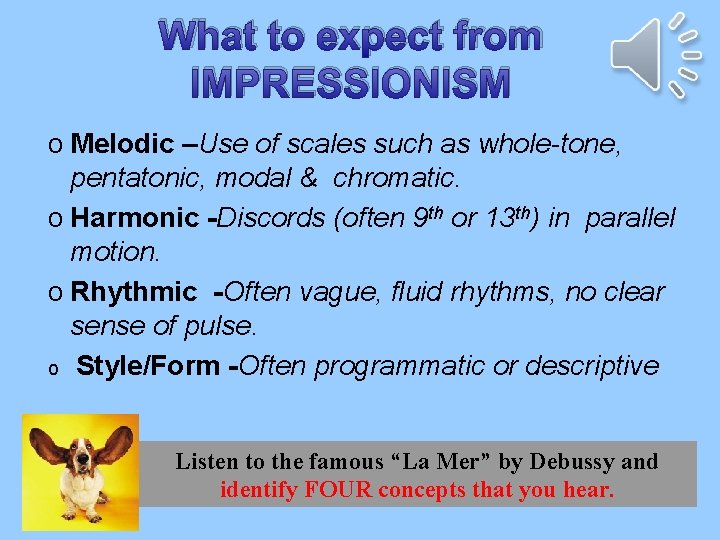 What to expect from IMPRESSIONISM o Melodic –Use of scales such as whole-tone, pentatonic,
