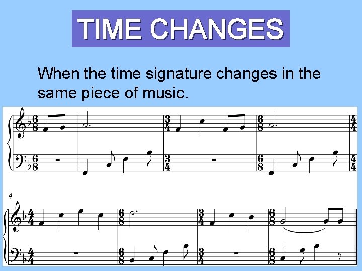 TIME CHANGES When the time signature changes in the same piece of music. 