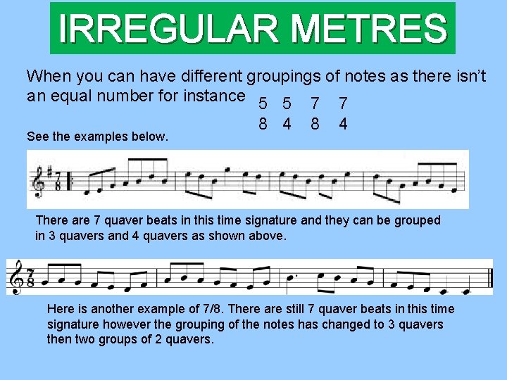 IRREGULAR METRES When you can have different groupings of notes as there isn’t an