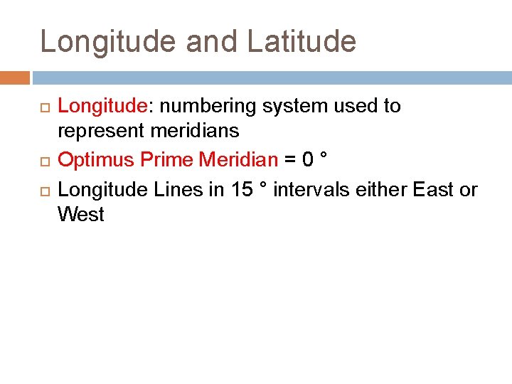 Longitude and Latitude Longitude: numbering system used to represent meridians Optimus Prime Meridian =