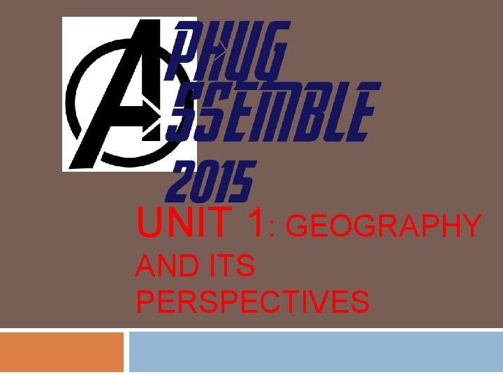 UNIT 1: GEOGRAPHY AND ITS PERSPECTIVES 