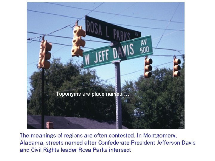 Toponyms are place names…. The meanings of regions are often contested. In Montgomery, Alabama,