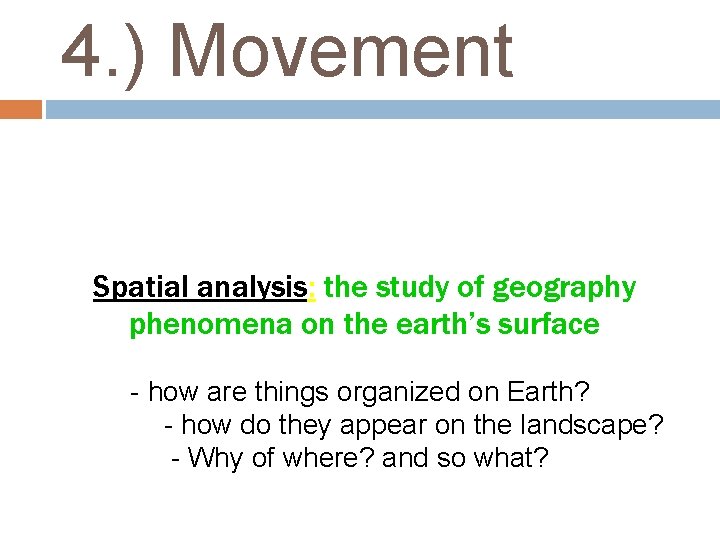 4. ) Movement Spatial analysis: the study of geography phenomena on the earth’s surface
