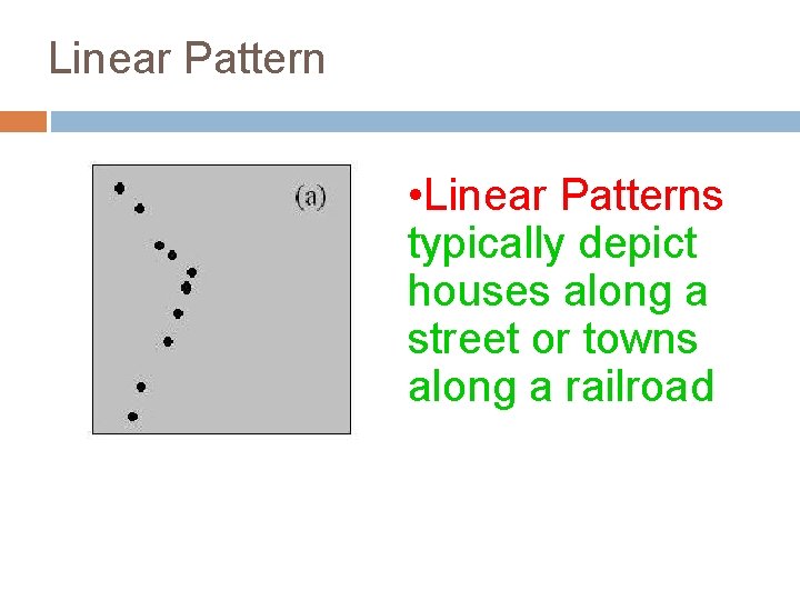 Linear Pattern • Linear Patterns typically depict houses along a street or towns along