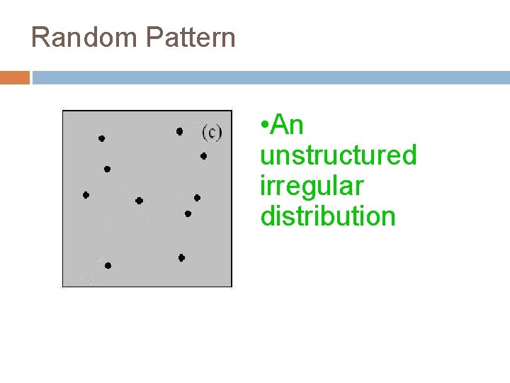 Random Pattern • An unstructured irregular distribution 