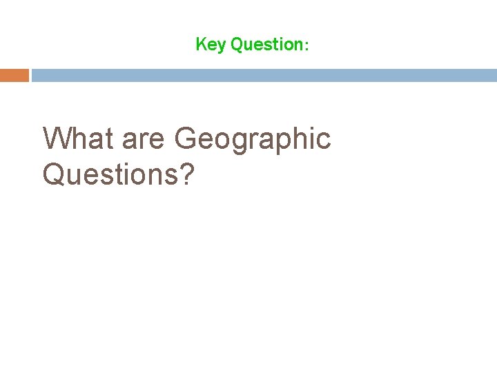 Key Question: What are Geographic Questions? 