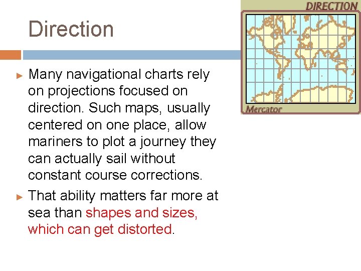 Direction Many navigational charts rely on projections focused on direction. Such maps, usually centered
