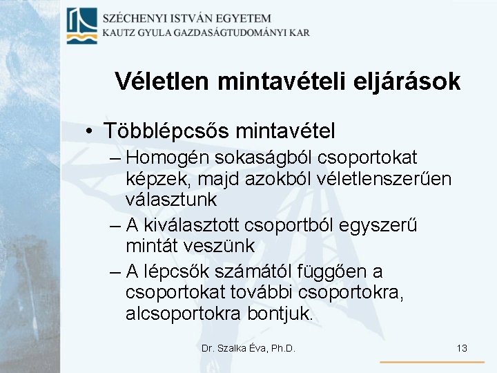 Véletlen mintavételi eljárások • Többlépcsős mintavétel – Homogén sokaságból csoportokat képzek, majd azokból véletlenszerűen Véletlen mintavételi eljárások • Többlépcsős mintavétel – Homogén sokaságból csoportokat képzek, majd azokból véletlenszerűen