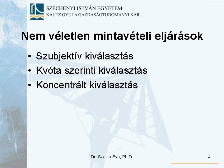 Nem véletlen mintavételi eljárások • Szubjektív kiválasztás • Kvóta szerinti kiválasztás • Koncentrált kiválasztás Nem véletlen mintavételi eljárások • Szubjektív kiválasztás • Kvóta szerinti kiválasztás • Koncentrált kiválasztás
