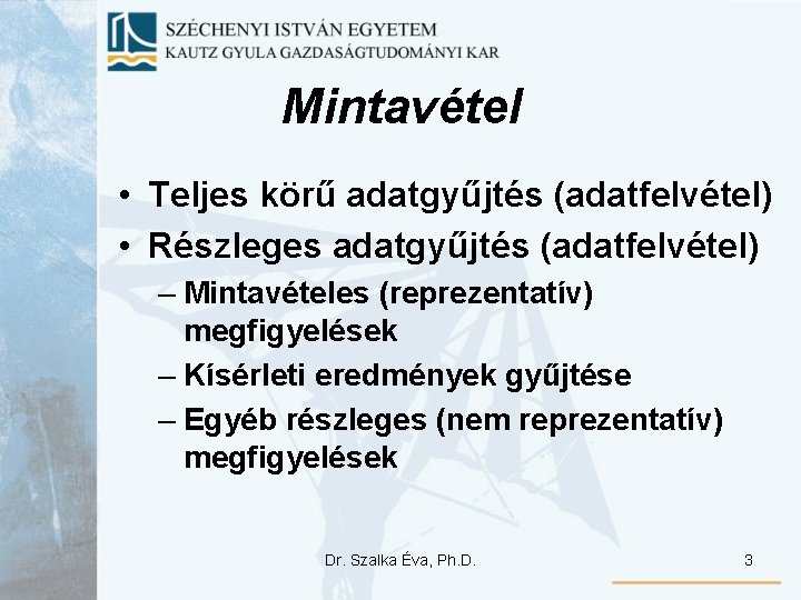 Mintavétel • Teljes körű adatgyűjtés (adatfelvétel) • Részleges adatgyűjtés (adatfelvétel) – Mintavételes (reprezentatív) megfigyelések Mintavétel • Teljes körű adatgyűjtés (adatfelvétel) • Részleges adatgyűjtés (adatfelvétel) – Mintavételes (reprezentatív) megfigyelések