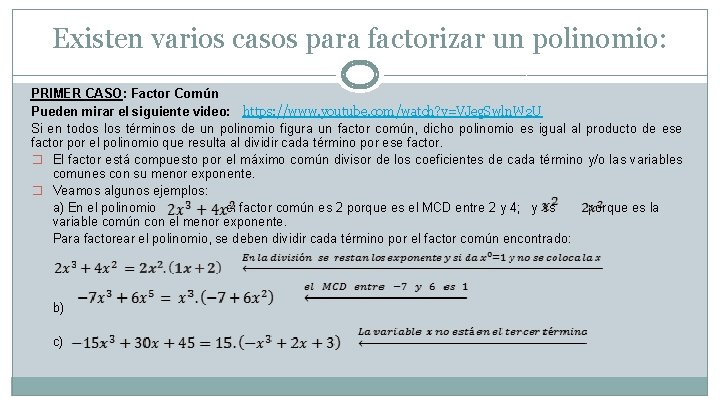 Existen varios casos para factorizar un polinomio: PRIMER CASO: Factor Común Pueden mirar el