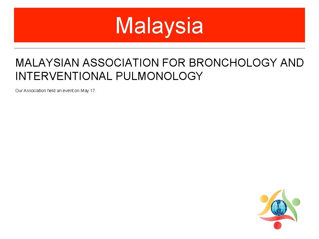 Malaysia MALAYSIAN ASSOCIATION FOR BRONCHOLOGY AND INTERVENTIONAL PULMONOLOGY Our Association held an event on