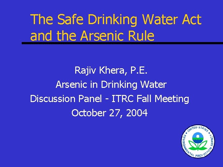 The Safe Drinking Water Act and the Arsenic Rule Rajiv Khera, P. E. Arsenic