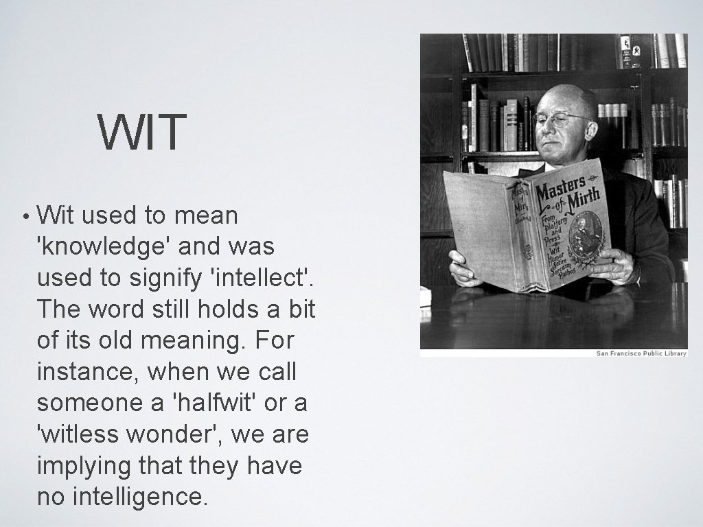 WIT • Wit used to mean 'knowledge' and was used to signify 'intellect'. The