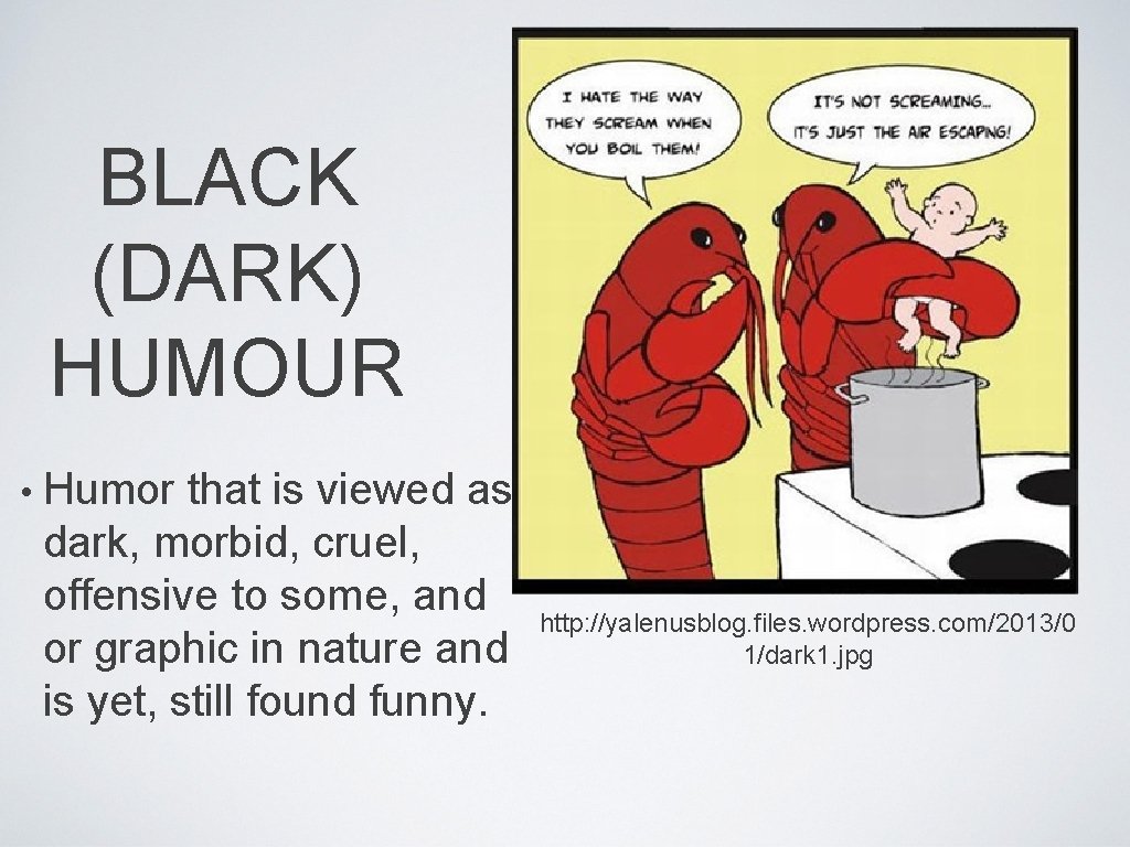 BLACK (DARK) HUMOUR • Humor that is viewed as dark, morbid, cruel, offensive to