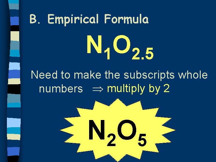 B. Empirical Formula N 1 O 2. 5 Need to make the subscripts whole