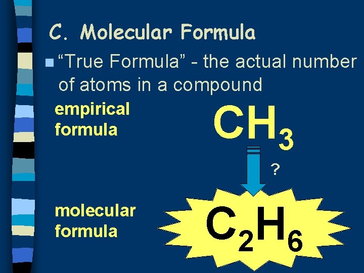 C. Molecular Formula n “True Formula” - the actual number of atoms in a