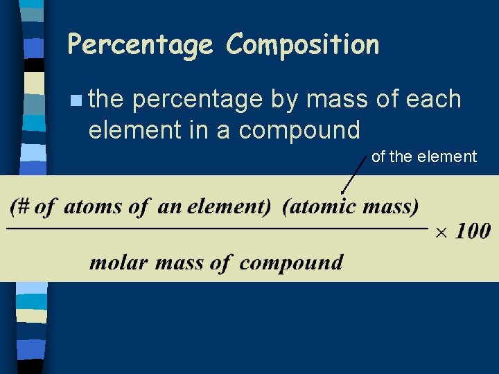 Percentage Composition n the percentage by mass of each element in a compound of