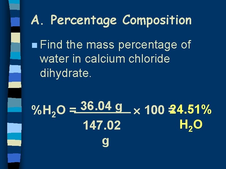 A. Percentage Composition n Find the mass percentage of water in calcium chloride dihydrate.