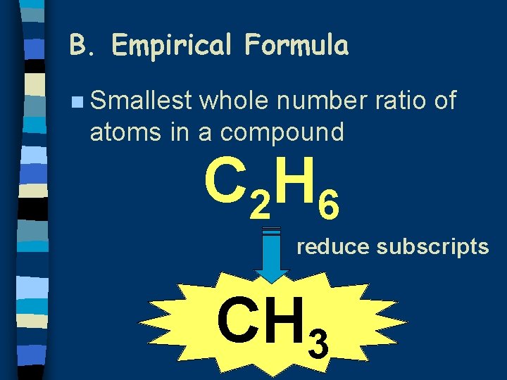 B. Empirical Formula n Smallest whole number ratio of atoms in a compound C