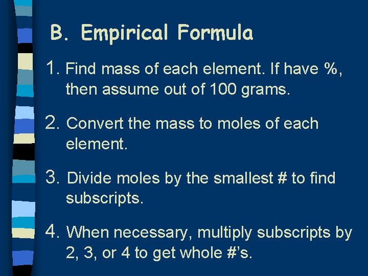 B. Empirical Formula 1. Find mass of each element. If have %, then assume