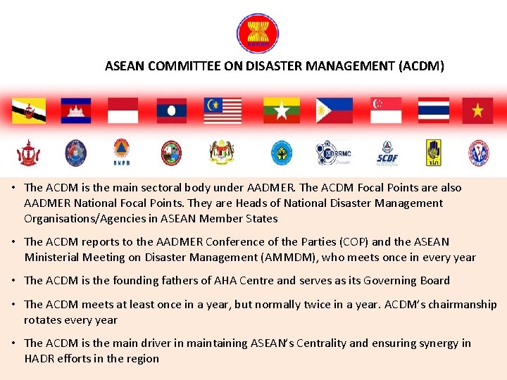 ASEAN COMMITTEE ON DISASTER MANAGEMENT (ACDM) • The ACDM is the main sectoral body