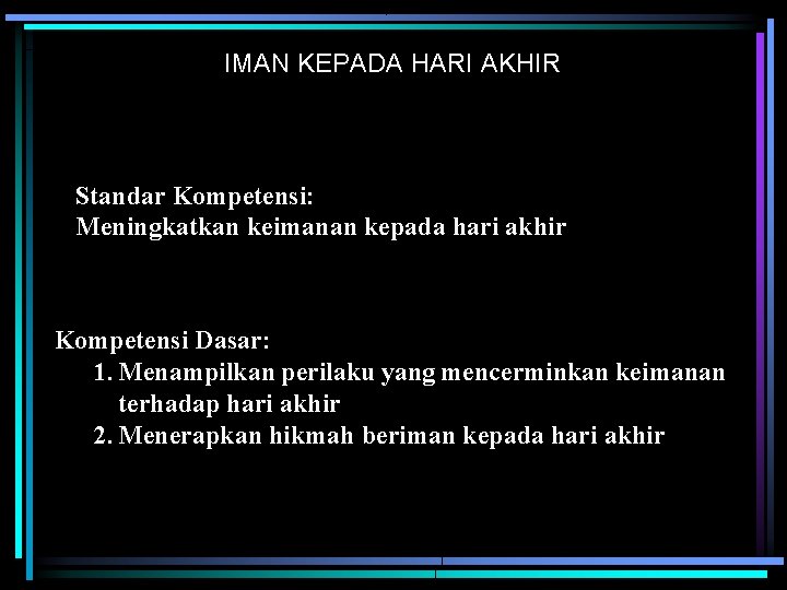 IMAN KEPADA HARI AKHIR Standar Kompetensi: Meningkatkan keimanan kepada hari akhir Kompetensi Dasar: 1.